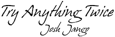 Try Anything Twice, by Josh Jango